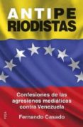 antiperiodistas: confesiones de las agresiones mediaticas contra valenzuela-fernando casado gutierrez-9788496797871 antiperiodistas: confesiones de las agresiones mediaticas contra valenzuela-fernando casado gutierrez-9788496797871