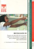 becoleando iii: programa de desarrollo de los procesos cognitivos intervinientes en el lenguaje, para la mejora de las competencias oral y lecto-escritoras-jose luis galve manzano-9788497273671 becoleando iii: programa de desarrollo de los procesos cognitivos intervinientes en el lenguaje, para la mejora de las competencias oral y lecto-escritoras-jose luis galve manzano-9788497273671