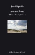 a un mar futuro (ix premio de poesia fray luis de leon)-juan malpartida-9788498958171 a un mar futuro (ix premio de poesia fray luis de leon)-juan malpartida-9788498958171