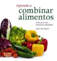 aprende a combinar alimentos: guia para una nutricion saludable-julie davenport-9788499170671 aprende a combinar alimentos: guia para una nutricion saludable-julie davenport-9788499170671