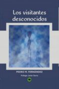 los visitantes desconocidos-pedro maria fernandez horrillo-9788499814971 los visitantes desconocidos-pedro maria fernandez horrillo-9788499814971