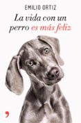 la vida con un perro es mas feliz-emilio ortiz-9788499986371 la vida con un perro es mas feliz-emilio ortiz-9788499986371