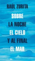 Es serie de libros descarga gratuita. SOBRE LA NOCHE EL CIELO Y AL FINAL EL MAR de RAÚL ZURITA 9789566045571 in Spanish