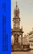 Descargas de libros en línea ESTUDIO DESCRIPTIVO DE LOS MONUMENTOS ÁRABES DE GRANADA, SEVILLA Y CÓRDOBA (EDICIÓN ILUSTRADA)