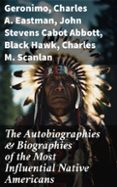 THE AUTOBIOGRAPHIES & BIOGRAPHIES OF THE MOST INFLUENTIAL NATIVE AMERICANS  (edición en inglés)