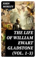 THE LIFE OF WILLIAM EWART GLADSTONE (VOL. 1-3)  (edición en inglés)