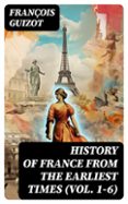 Revistas de libros electrónicos descarga gratuita pdf HISTORY OF FRANCE FROM THE EARLIEST TIMES (VOL. 1-6)  (edición en inglés) 8596547723981 de FRANÇOIS GUIZOT