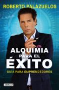 Descargar ebooks completos gratis ALQUIMIA PARA EL ÉXITO de ROBERTO PALAZUELOS 9786073188081  (Literatura española)