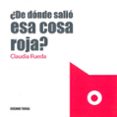 ¿de dónde salió esa cosa roja?-claudia rueda-9786077353881 ¿de dónde salió esa cosa roja?-claudia rueda-9786077353881