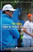 todo se puede entrenar: y todo esta al alcance de nuestro esfuerzo-toni nadal-9788416253081 todo se puede entrenar: y todo esta al alcance de nuestro esfuerzo-toni nadal-9788416253081