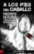a los pies del caballo. narcotrafico, heroina y contrainsurgencia-justo arriola etxaniz-9788416350681 a los pies del caballo. narcotrafico, heroina y contrainsurgencia-justo arriola etxaniz-9788416350681