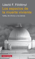 los espacios de la muerte viviente: kafka, de chirico y los demas-laszlo f. foldenyi-9788417355081 los espacios de la muerte viviente: kafka, de chirico y los demas-laszlo f. foldenyi-9788417355081