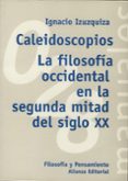 caleidoscopios, la filosofia occidental en la segunda mitad del s iglo xx-ignacio izuzquiza-9788420686981 caleidoscopios, la filosofia occidental en la segunda mitad del s iglo xx-ignacio izuzquiza-9788420686981