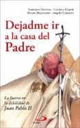 dejadme ir a la casa del padre: la fuerza en la debilidad de juan pablo ii-9788428529181 dejadme ir a la casa del padre: la fuerza en la debilidad de juan pablo ii-9788428529181