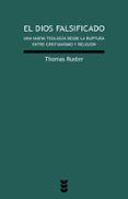 dios falsificado: una nueva teologia desde la ruptura entre crist ianismo y religion-thomas ruster-9788430117581 dios falsificado: una nueva teologia desde la ruptura entre crist ianismo y religion-thomas ruster-9788430117581