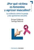 ¿por que victima es femenino y agresor masculino?: la violencia c ontra la pareja y las agresiones sexuales-enrique echeburua odriozola-santiago redondo illescas-9788436823981 ¿por que victima es femenino y agresor masculino?: la violencia c ontra la pareja y las agresiones sexuales-enrique echeburua odriozola-santiago redondo illescas-9788436823981