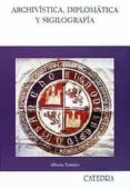 archivistica, diplomatica y sigilografia-alberto tamayo-9788437614281 archivistica, diplomatica y sigilografia-alberto tamayo-9788437614281