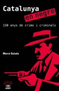 catalunya en negre: 150 anys de crims i criminals-merce balda-9788472461581 catalunya en negre: 150 anys de crims i criminals-merce balda-9788472461581