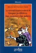 la sociedad hispanomedieval iii, grupos perifericos: las mujeres y los pobres-mª del carmen carle-9788474328981 la sociedad hispanomedieval iii, grupos perifericos: las mujeres y los pobres-mª del carmen carle-9788474328981