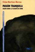 pasion tranquila: ensayo sobre la filosofia de hume-felipe martinez marzoa-9788477748281 pasion tranquila: ensayo sobre la filosofia de hume-felipe martinez marzoa-9788477748281