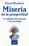miseria de la prosperidad: la religion del mercado y sus enemigos-pascal bruckner-9788483108581 miseria de la prosperidad: la religion del mercado y sus enemigos-pascal bruckner-9788483108581