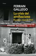 la crisis del antifascismo: barcelona, mayo de 1937-ferran gallego-9788483465981 la crisis del antifascismo: barcelona, mayo de 1937-ferran gallego-9788483465981