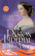 pasion imperial: la vida secreta de la emperatriz eugenia de montijo, la española que sedujo a napoleon iii y conquisto francia-pilar eyre-9788491641681 pasion imperial: la vida secreta de la emperatriz eugenia de montijo, la española que sedujo a napoleon iii y conquisto francia-pilar eyre-9788491641681