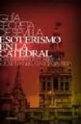 guia secreta de sevilla. esoterismo en la catedral de sevilla-jose manuel garcia bautista-jordi fernandez cabrera-9788493605681 guia secreta de sevilla. esoterismo en la catedral de sevilla-jose manuel garcia bautista-jordi fernandez cabrera-9788493605681