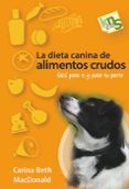 la dieta canina de alimentos crudos-carina beth macdonald-9788494185281 la dieta canina de alimentos crudos-carina beth macdonald-9788494185281