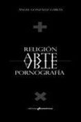 religion arte pornografia-angel gonzalez garcia-9788494198281 religion arte pornografia-angel gonzalez garcia-9788494198281