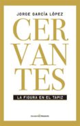 cervantes: la figura en el tapiz-jorge garcia lopez-9788494313981 cervantes: la figura en el tapiz-jorge garcia lopez-9788494313981