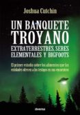 un banquete troyano: extraterrestres, seres elemantes y bigfoots-joshua cutchin-9788494403781 un banquete troyano: extraterrestres, seres elemantes y bigfoots-joshua cutchin-9788494403781