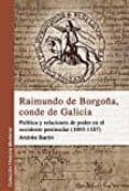 raimundo de borgoña, conde de galicia: politica y relaciones de poder en el occidente peninsular (1093-1107)-andrés barón faraldo-9788494538681 raimundo de borgoña, conde de galicia: politica y relaciones de poder en el occidente peninsular (1093-1107)-andrés barón faraldo-9788494538681