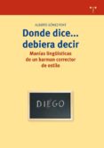 donde dice debiera decir: manias lingüisticas de un barman correc tor de estilo-alberto gomez font-9788497041881 donde dice debiera decir: manias lingüisticas de un barman correc tor de estilo-alberto gomez font-9788497041881