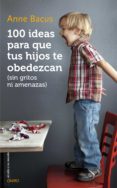 100 ideas para que tus hijos te obedezcan (sin gritos ni amenazas) (ebook)-anne bacus-9788497547581 100 ideas para que tus hijos te obedezcan (sin gritos ni amenazas) (ebook)-anne bacus-9788497547581