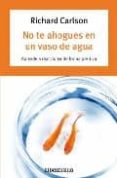 no te ahogues en un vaso de agua-richard carlson-9788497938181 no te ahogues en un vaso de agua-richard carlson-9788497938181