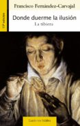 donde duerme la ilusión-francisco fernandez-carvajal-9788498409581 donde duerme la ilusión-francisco fernandez-carvajal-9788498409581