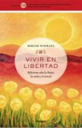 vivir en libertad: reflexiones sobre los limites, los sueños y lo esencial-miriam subirana-9788498672381 vivir en libertad: reflexiones sobre los limites, los sueños y lo esencial-miriam subirana-9788498672381