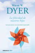 felicidad de nuestros hijos-wayne w. dyer-9788499089881 felicidad de nuestros hijos-wayne w. dyer-9788499089881