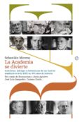 la academia se divierte: anecdotas, intrigas y desventuras de los ilustres academicos de la rae en 300 años de historia-sebastian moreno-9788499702681 la academia se divierte: anecdotas, intrigas y desventuras de los ilustres academicos de la rae en 300 años de historia-sebastian moreno-9788499702681