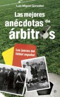 las mejores anecdotas de arbitros-luis miguel gonzalez-9788499708881 las mejores anecdotas de arbitros-luis miguel gonzalez-9788499708881