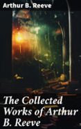 Descargar ebook gratis descargar archivos epub THE COLLECTED WORKS OF ARTHUR B. REEVE  (edición en inglés) de ARTHUR B. REEVE  8596547669791