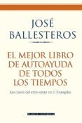 el mejor libro de autoayuda de todos los tiempos: las claves del exito estan en el evangelio-jose ballesteros-9788408072591 el mejor libro de autoayuda de todos los tiempos: las claves del exito estan en el evangelio-jose ballesteros-9788408072591