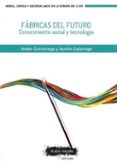 fabricas del futuro: conocimiento social y tecnologia-ander gurrutxaga-auxkin galarraga-9788416032891 fabricas del futuro: conocimiento social y tecnologia-ander gurrutxaga-auxkin galarraga-9788416032891