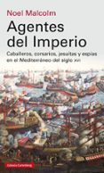 agentes del imperio: caballeros, corsarios, jesuitas y espias en el mediterraneo del s. xvi-noel malcolm-9788416734191 agentes del imperio: caballeros, corsarios, jesuitas y espias en el mediterraneo del s. xvi-noel malcolm-9788416734191