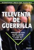 televenta de guerrilla: obtenga el exito en sus ventas por telefo no, e-mail, faz e internet-9788423422791 televenta de guerrilla: obtenga el exito en sus ventas por telefo no, e-mail, faz e internet-9788423422791