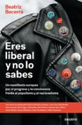 eres liberal y no lo sabes: un manifiesto europeo por el progreso y la convivencia frente al populismo y al nacionalismo-beatriz becerra-9788423429691 eres liberal y no lo sabes: un manifiesto europeo por el progreso y la convivencia frente al populismo y al nacionalismo-beatriz becerra-9788423429691