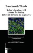 sobre el poder civil; sobre los indios; sobre el derecho de la gu erra (2ª edicion)-francisco de vitoria-9788430945191 sobre el poder civil; sobre los indios; sobre el derecho de la gu erra (2ª edicion)-francisco de vitoria-9788430945191