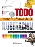 Descargar libros electrónicos para nook gratis TODO SOBRE LA TÉCNICA DE LA ILUSTRACIÓN (Literatura española) de EQUIPO PARRAMÓN PAIDOTRIBO