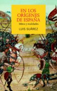 en los origenes de españa: mitos y realidades-luis suarez-9788434413191 en los origenes de españa: mitos y realidades-luis suarez-9788434413191